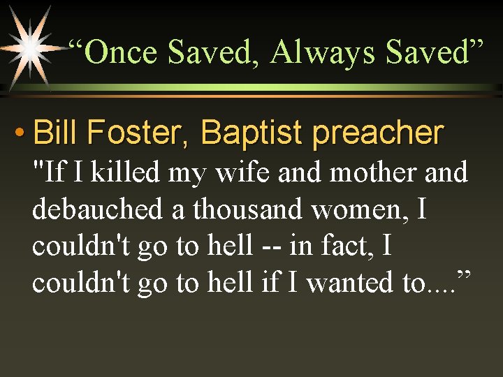 “Once Saved, Always Saved” • Bill Foster, Baptist preacher "If I killed my wife