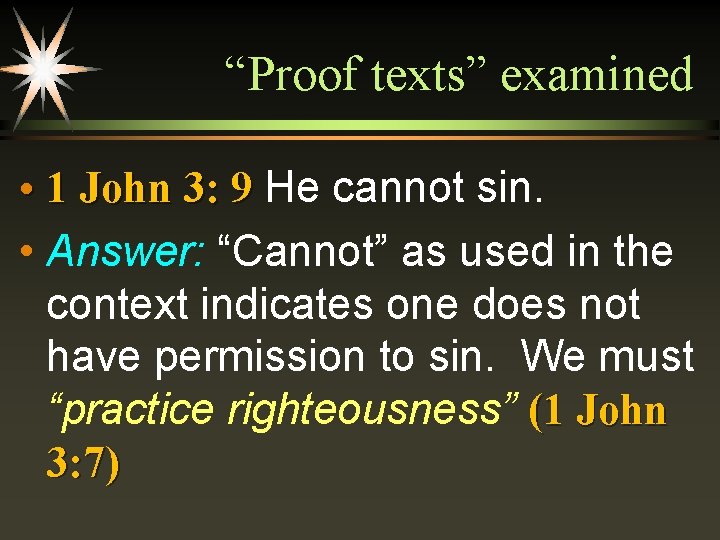 “Proof texts” examined • 1 John 3: 9 He cannot sin. • Answer: “Cannot”