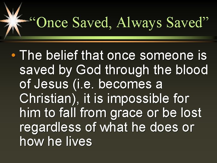 “Once Saved, Always Saved” • The belief that once someone is saved by God