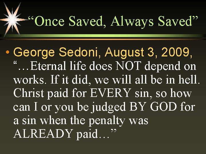 “Once Saved, Always Saved” • George Sedoni, August 3, 2009, “…Eternal life does NOT
