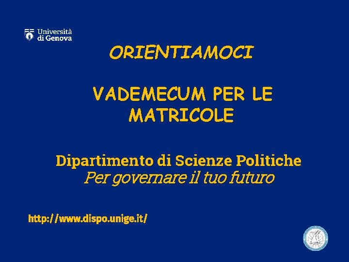 ORIENTIAMOCI VADEMECUM PER LE MATRICOLE Dipartimento di Scienze Politiche Per governare il tuo futuro