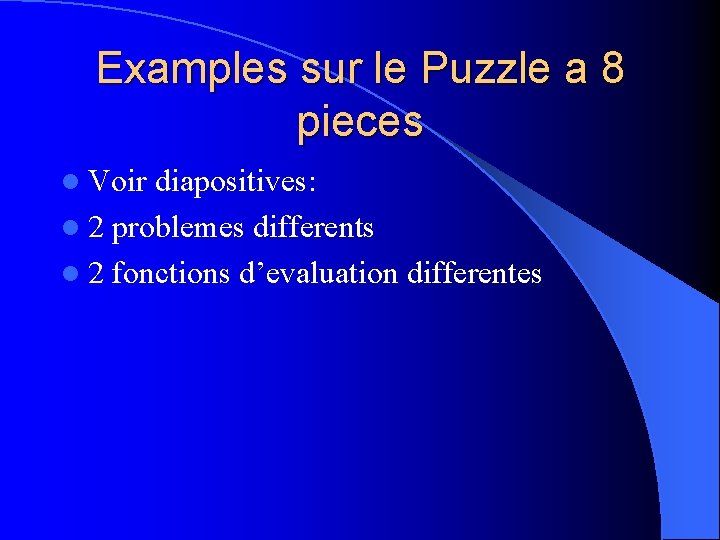 Examples sur le Puzzle a 8 pieces l Voir diapositives: l 2 problemes differents