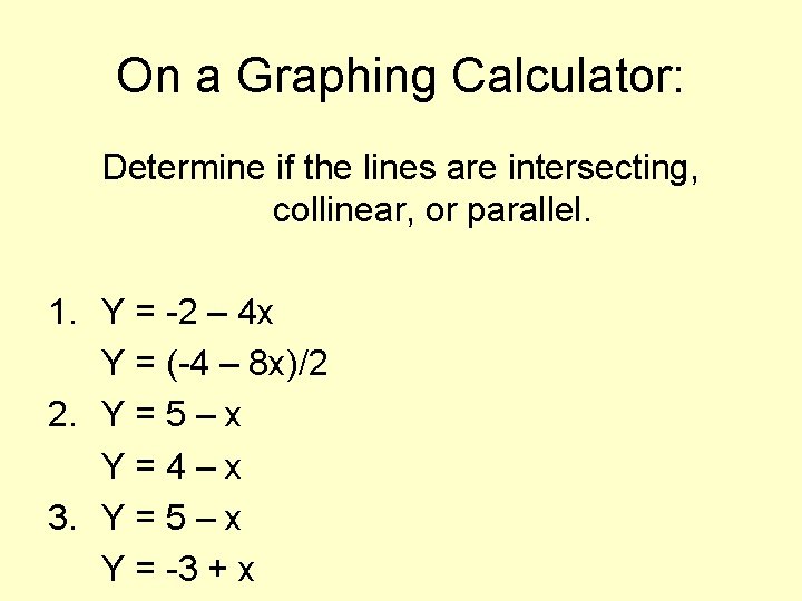 On a Graphing Calculator: Determine if the lines are intersecting, collinear, or parallel. 1.