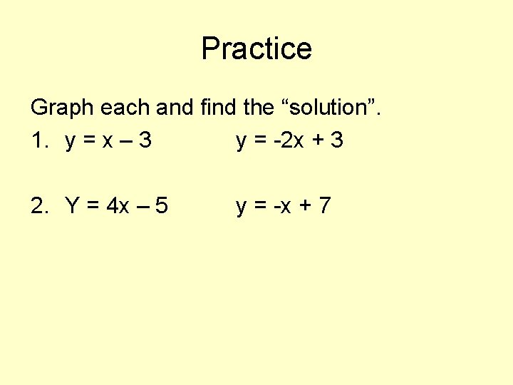 Practice Graph each and find the “solution”. 1. y = x – 3 y