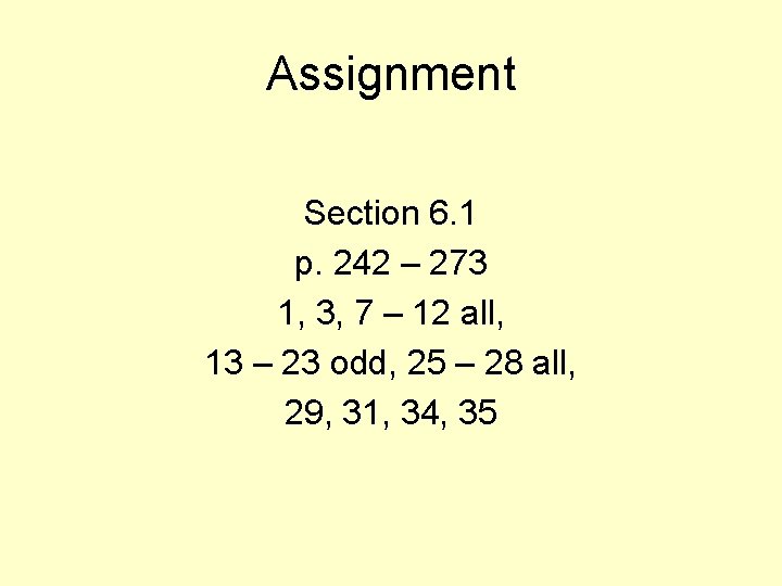 Assignment Section 6. 1 p. 242 – 273 1, 3, 7 – 12 all,