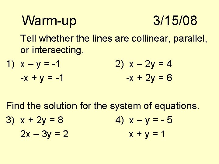 Warm-up 3/15/08 Tell whether the lines are collinear, parallel, or intersecting. 1) x –