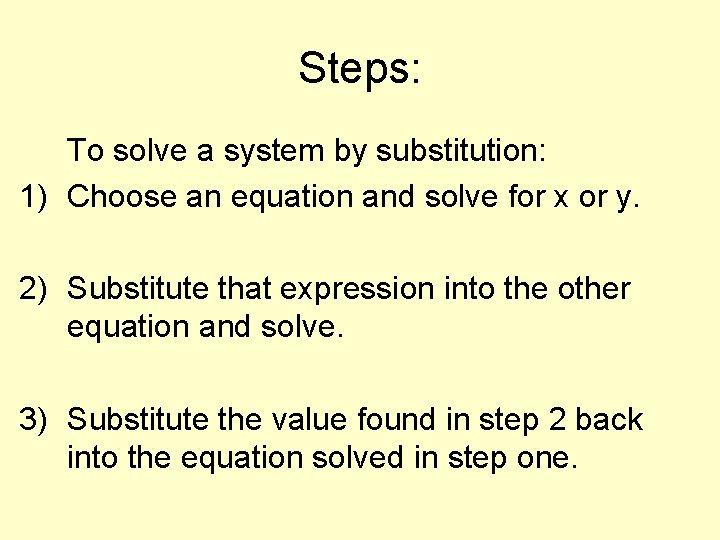 Steps: To solve a system by substitution: 1) Choose an equation and solve for