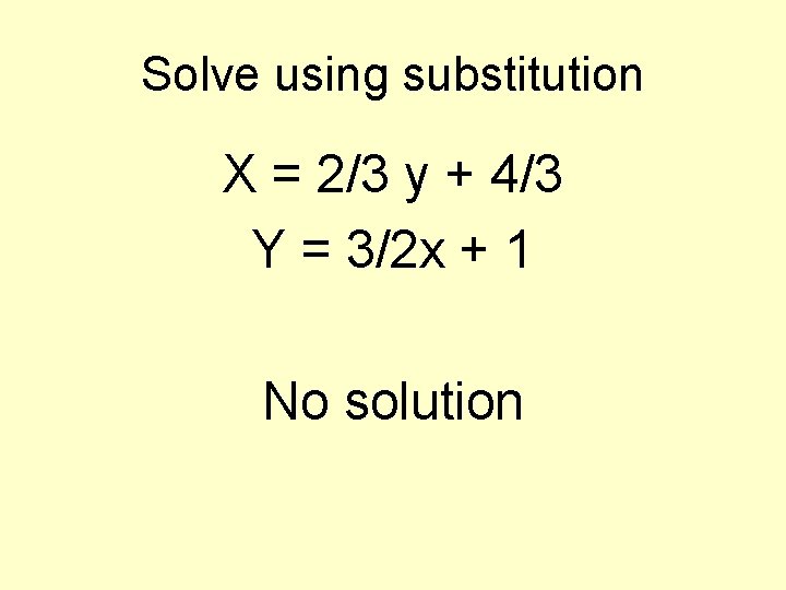 Solve using substitution X = 2/3 y + 4/3 Y = 3/2 x +