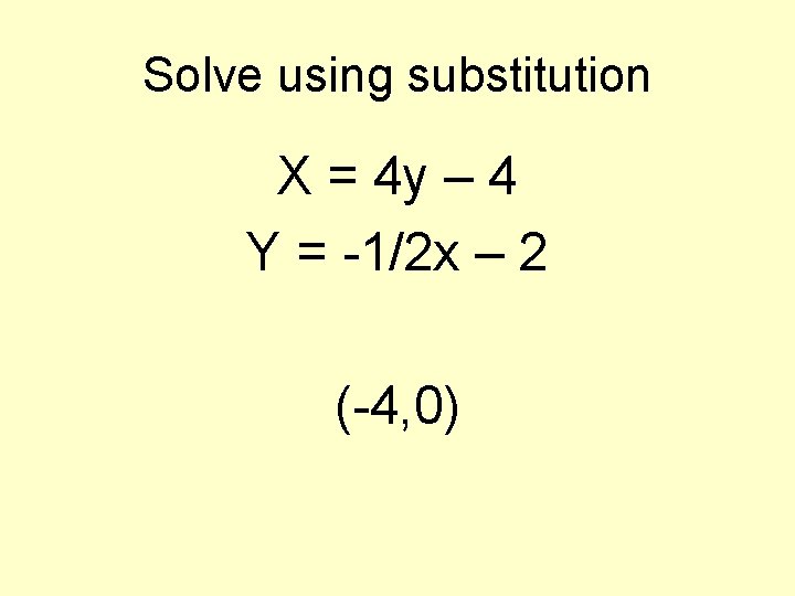 Solve using substitution X = 4 y – 4 Y = -1/2 x –