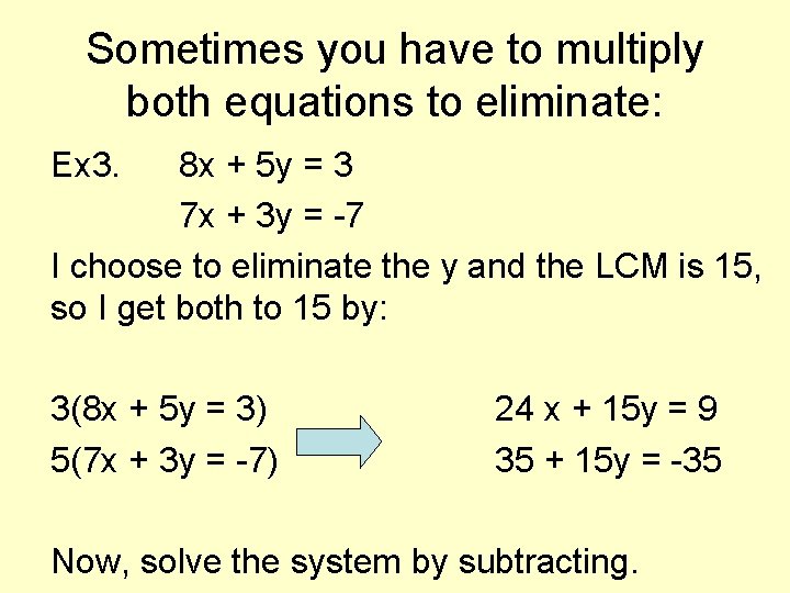 Sometimes you have to multiply both equations to eliminate: Ex 3. 8 x +