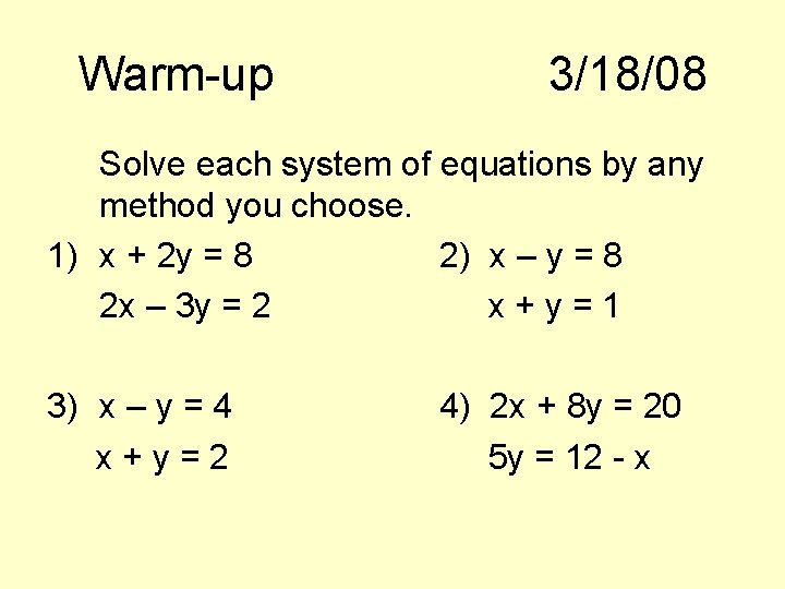 Warm-up 3/18/08 Solve each system of equations by any method you choose. 1) x