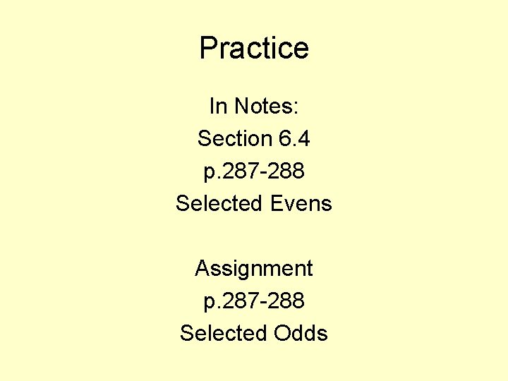 Practice In Notes: Section 6. 4 p. 287 -288 Selected Evens Assignment p. 287