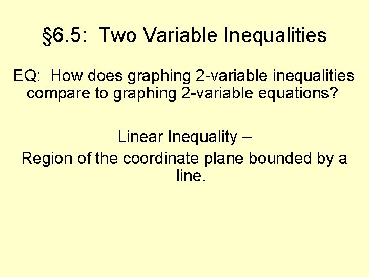 § 6. 5: Two Variable Inequalities EQ: How does graphing 2 -variable inequalities compare