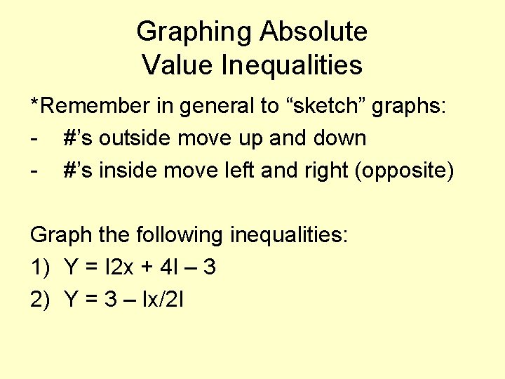 Graphing Absolute Value Inequalities *Remember in general to “sketch” graphs: - #’s outside move