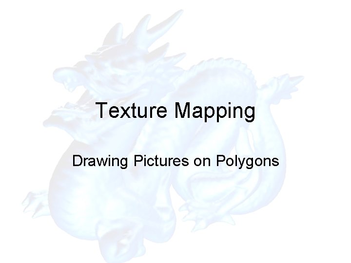 Texture Mapping Drawing Pictures on Polygons Texture Mapping Drawing Pictures on Polygons