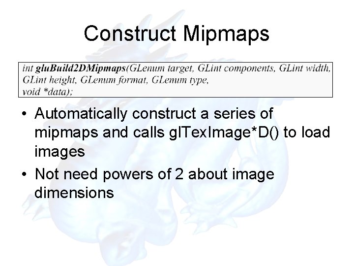 Construct Mipmaps • Automatically construct a series of mipmaps and calls gl. Tex. Image*D() Construct Mipmaps • Automatically construct a series of mipmaps and calls gl. Tex. Image*D()