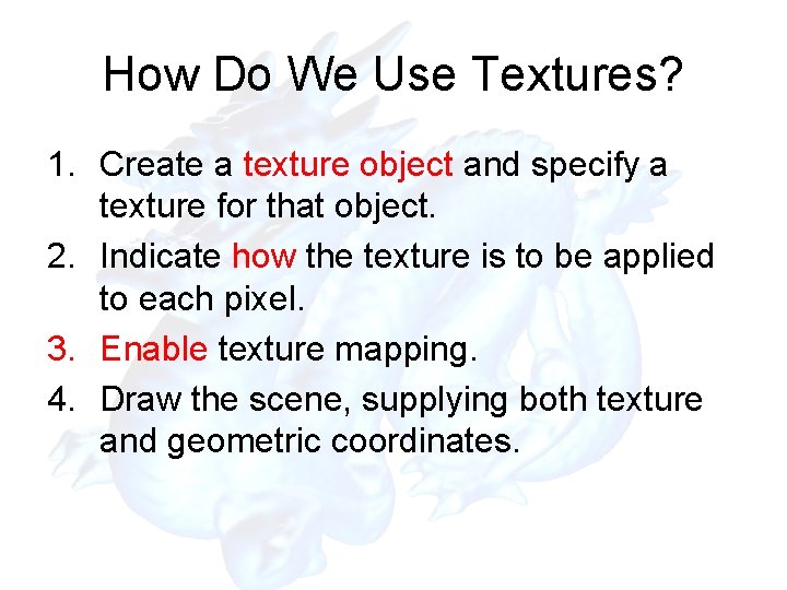 How Do We Use Textures? 1. Create a texture object and specify a texture How Do We Use Textures? 1. Create a texture object and specify a texture