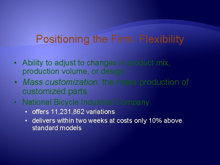 Positioning the Firm: Flexibility • Ability to adjust to changes in product mix, production
