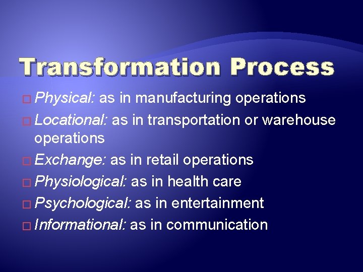 Transformation Process � Physical: as in manufacturing operations � Locational: as in transportation or