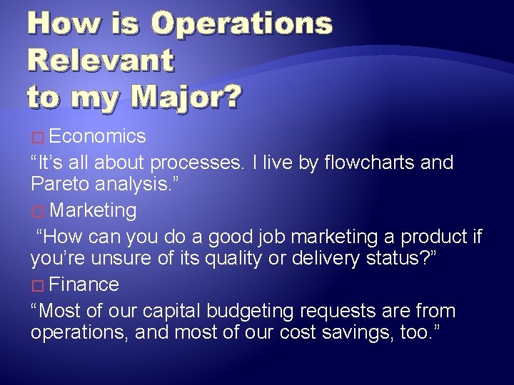How is Operations Relevant to my Major? � Economics “It’s all about processes. I
