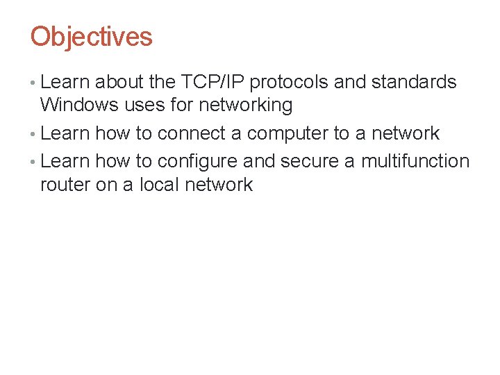 Objectives • Learn about the TCP/IP protocols and standards Windows uses for networking • Objectives • Learn about the TCP/IP protocols and standards Windows uses for networking •