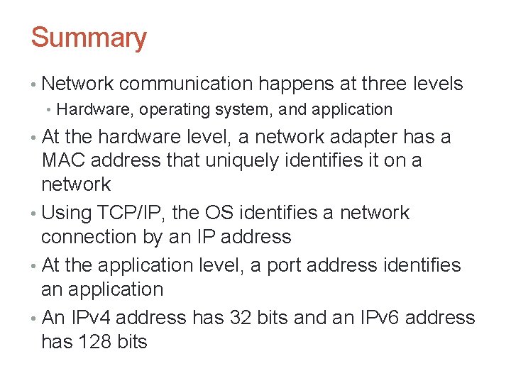 Summary • Network communication happens at three levels • Hardware, operating system, and application Summary • Network communication happens at three levels • Hardware, operating system, and application
