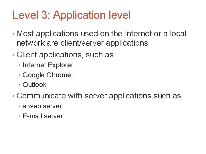 Level 3: Application level • Most applications used on the Internet or a local Level 3: Application level • Most applications used on the Internet or a local