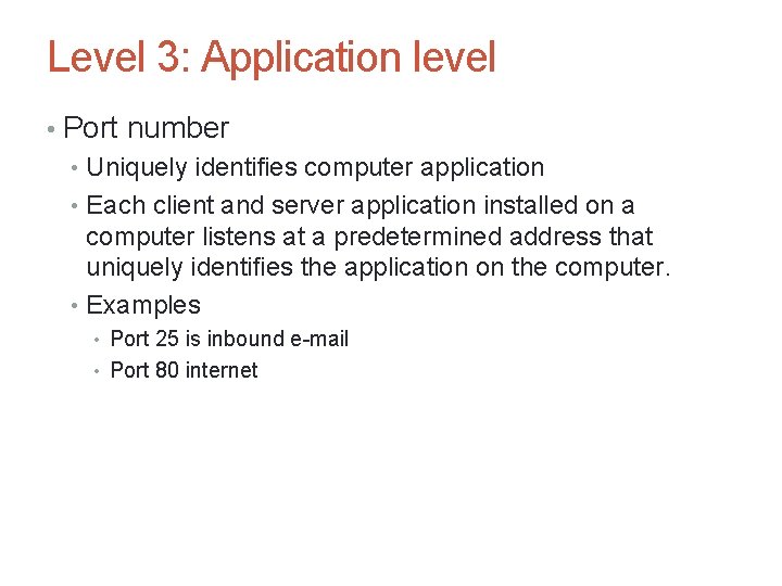 Level 3: Application level • Port number • Uniquely identifies computer application • Each Level 3: Application level • Port number • Uniquely identifies computer application • Each