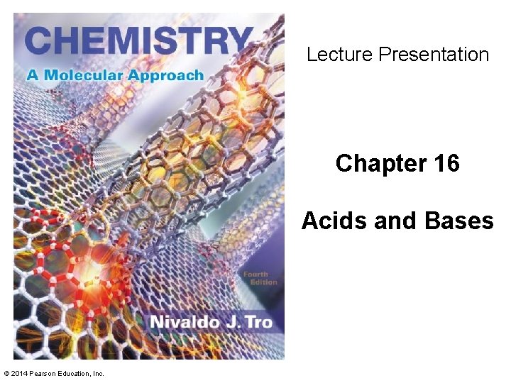 Lecture Presentation Chapter 16 Acids and Bases © 2014 Pearson Education, Inc. 