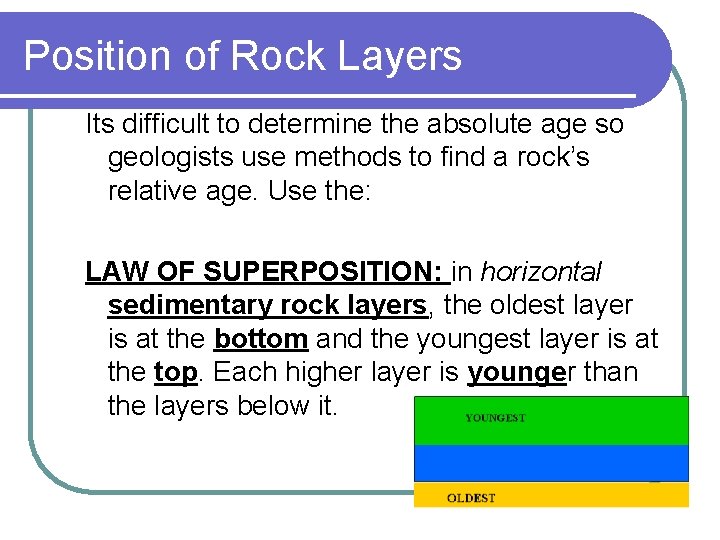 Position of Rock Layers Its difficult to determine the absolute age so geologists use