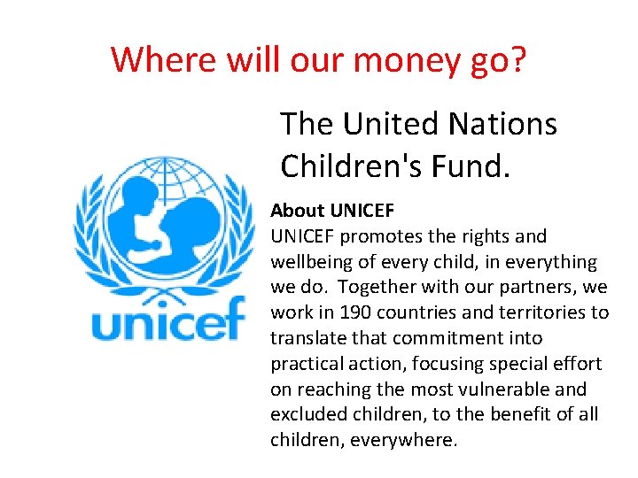 Where will our money go? The United Nations Children's Fund. About UNICEF promotes the