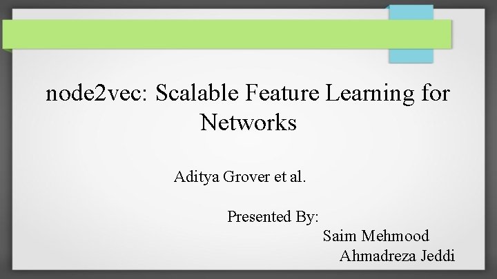 node 2 vec: Scalable Feature Learning for Networks Aditya Grover et al. Presented By: