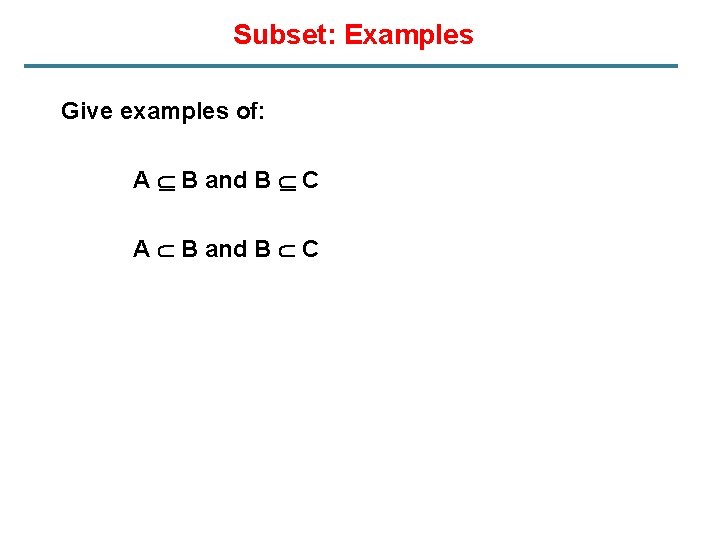 Subset: Examples Give examples of: A B and B C 