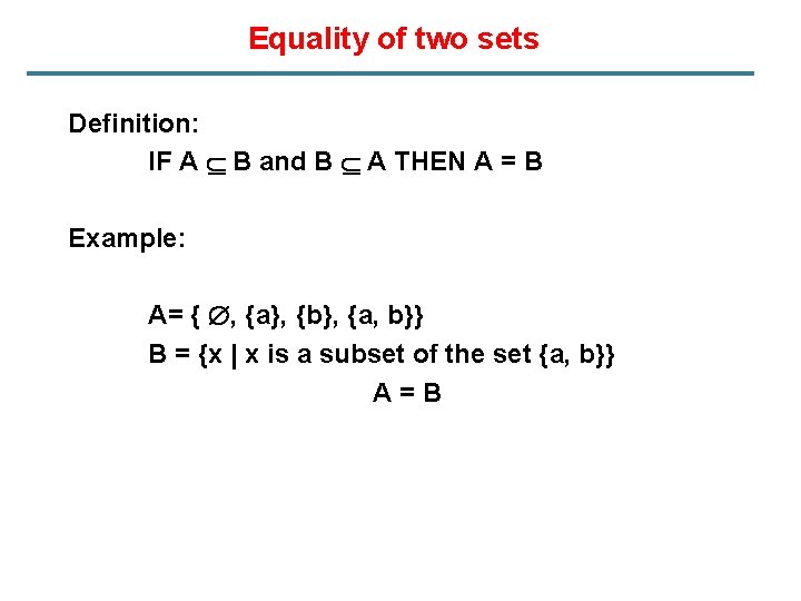 Equality of two sets Definition: IF A B and B A THEN A =