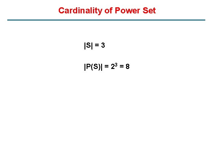 Cardinality of Power Set |S| = 3 |P(S)| = 23 = 8 