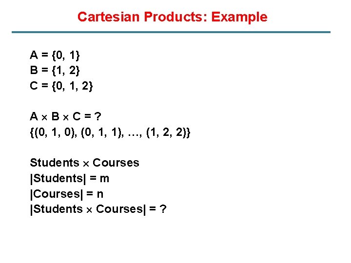 Cartesian Products: Example A = {0, 1} B = {1, 2} C = {0,