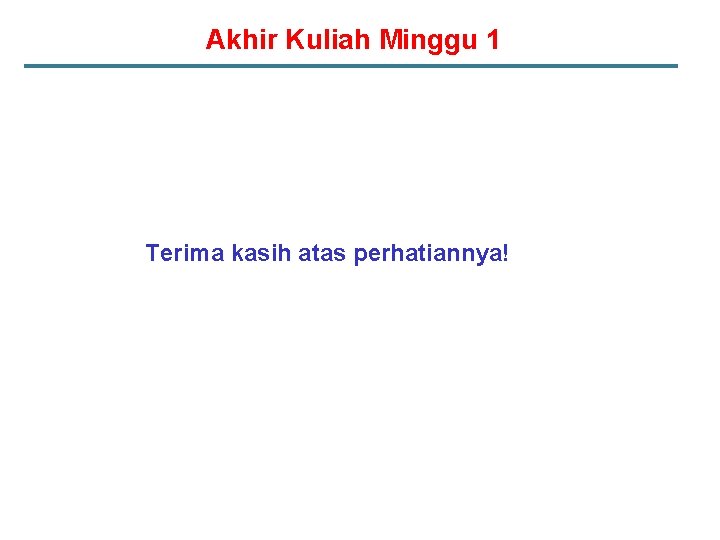 Akhir Kuliah Minggu 1 Terima kasih atas perhatiannya! 