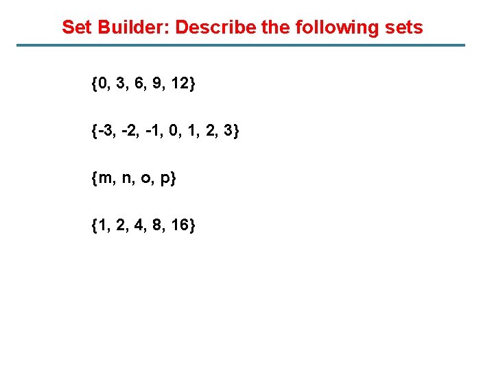 Set Builder: Describe the following sets {0, 3, 6, 9, 12} {-3, -2, -1,