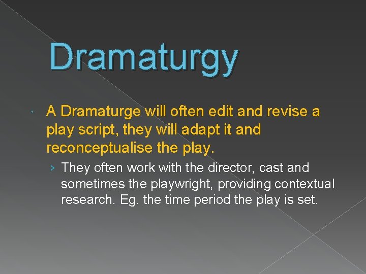 Dramaturgy A Dramaturge will often edit and revise a play script, they will adapt