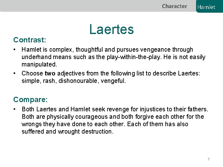 Character Contrast: Hamlet Laertes • Hamlet is complex, thoughtful and pursues vengeance through underhand