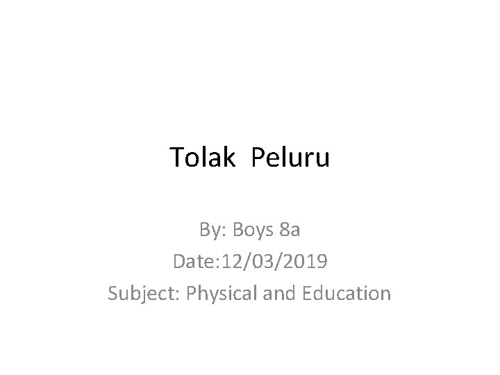 Tolak Peluru By: Boys 8 a Date: 12/03/2019 Subject: Physical and Education 