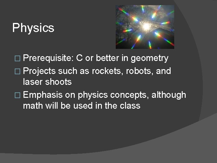 Physics � Prerequisite: C or better in geometry � Projects such as rockets, robots,