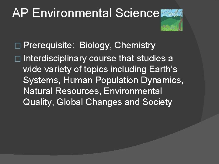 AP Environmental Science � Prerequisite: Biology, Chemistry � Interdisciplinary course that studies a wide