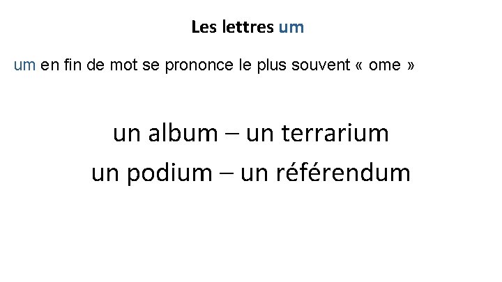 Les lettres um um en fin de mot se prononce le plus souvent «