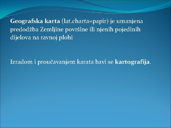 Geografska karta (lat. charta=papir) je umanjena predodžba Zemljine površine ili njenih pojedinih dijelova na