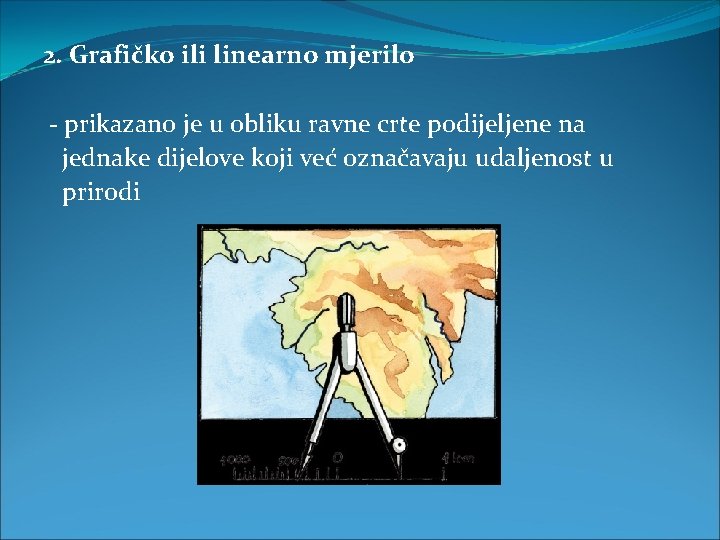 2. Grafičko ili linearno mjerilo - prikazano je u obliku ravne crte podijeljene na