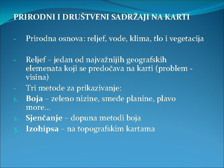 PRIRODNI I DRUŠTVENI SADRŽAJI NA KARTI - Prirodna osnova: reljef, vode, klima, tlo i