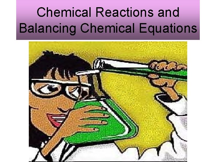 Chemical Reactions and Balancing Chemical Equations 