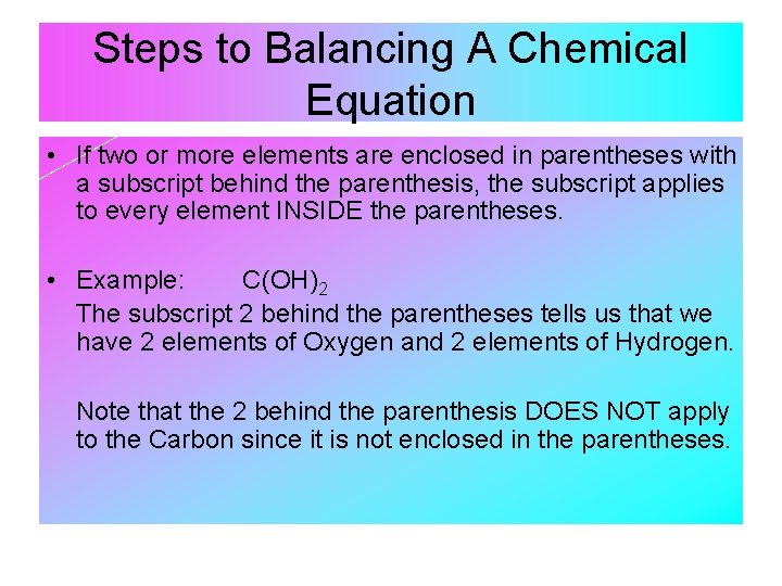 Steps to Balancing A Chemical Equation • If two or more elements are enclosed