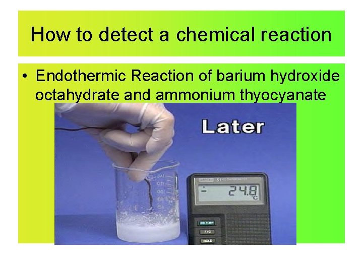 How to detect a chemical reaction • Endothermic Reaction of barium hydroxide octahydrate and